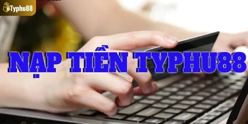 Hướng dẫn chi tiết cách nạp tiền Typhu88 nhanh và đơn giản 2 nap-tien-typhu88-2